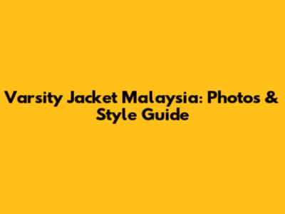Varsity Jacket Malaysia: Photos & Style Guide
